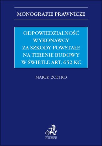 Odpowiedzialność wykonawcy za szkody powstałe na terenie budowy w świetle art. 652 KC Marek Żołtko - okladka książki