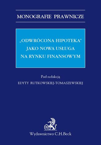 "Odwrócona hipoteka" jako nowa usługa na rynku finansowym Edyta Rutkowska-Tomaszewska - okladka książki