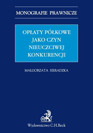 Opłaty półkowe jako czyn nieuczciwej konkurencji Małgorzata Sieradzka - okladka książki