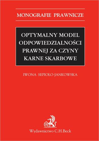 Optymalny model odpowiedzialności prawnej za czyny karne skarbowe Iwona Sepioło-Jankowska - okladka książki