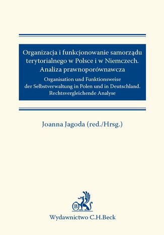 Organizacja i funkcjonowanie samorządu terytorialnego w Polsce i w Niemczech. Analiza prawnoporównawcza. Organisation und Funktionsweise der Selbstverwaltung in Polen und in Deutschland. Rechtsvergleichende Analyse Joanna Jagoda - okladka książki