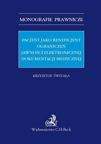 Pacjent jako beneficjent ograniczeń jawności elektronicznej dokumentacji medycznej Krzysztof Świtała - okladka książki