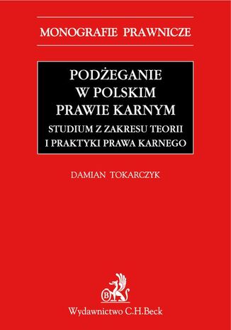 Podżeganie w polskim prawie karnym. Studium z zakresu teorii i praktyki prawa karnego Damian Tokarczyk - okladka książki