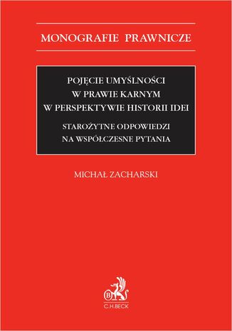 Pojęcie umyślności w prawie karnym w perspektywie historii idei. Starożytne odpowiedzi na współczesne pytania Michał Zacharski - okladka książki