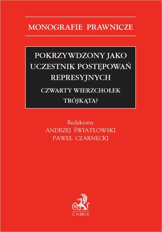 Pokrzywdzony jako uczestnik postępowań represyjnych. Czwarty wierzchołek trójkąta? Paweł Czarnecki, Andrzej Światłowski prof. UJ - okladka książki