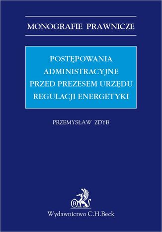 Postępowania administracyjne przed Prezesem Urzędu Regulacji Energetyki Przemysław Zdyb - okladka książki