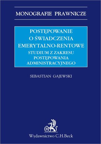 Postępowanie o świadczenia emerytalno-rentowe. Studium z zakresu postępowania administracyjnego Sebastian Gajewski - okladka książki