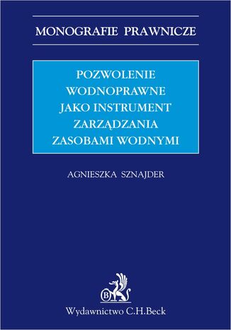 Pozwolenie wodnoprawne jako instrument zarządzania zasobami wodnymi Agnieszka Sznajder - okladka książki