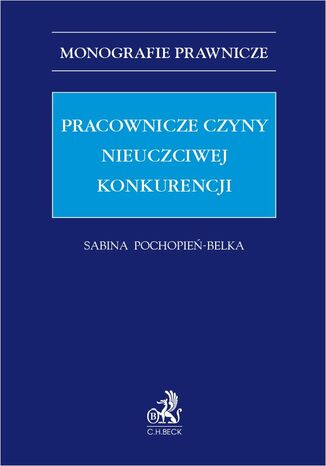 Pracownicze czyny nieuczciwej konkurencji Sabina Pochopień-Belka - okladka książki