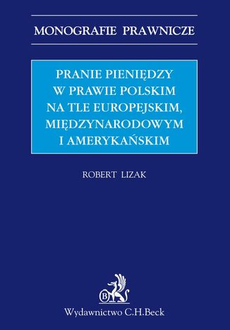 Pranie pieniędzy w prawie polskim na tle europejskim międzynarodowym i amerykańskim Robert Lizak - okladka książki