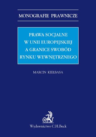 Prawa socjalne w Unii Europejskiej a granice swobód rynku wewnętrznego Marcin Kiełbasa - okladka książki