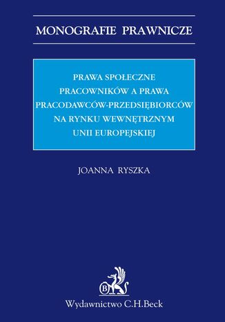 Prawa społeczne pracowników a prawa pracodawców-przedsiębiorców na rynku wewnętrznym Unii Europejskiej Joanna Ryszka - okladka książki