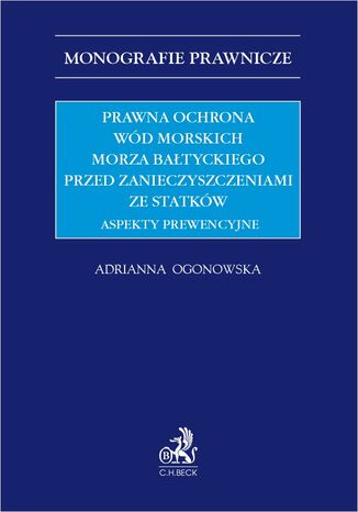 Prawna ochrona wód morskich Morza Bałtyckiego przed zanieczyszczeniami ze statków. Aspekty prewencyjne Adrianna Ogonowska - okladka książki