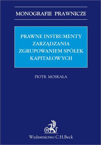 Prawne instrumenty zarządzania zgrupowaniem spółek kapitałowych Piotr Moskała - okladka książki