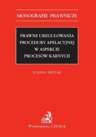 Prawne uregulowania procedury apelacyjnej w aspekcie procesów karnych Joanna Brylak - okladka książki