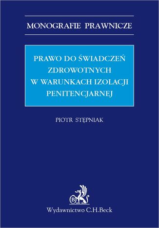 Prawo do świadczeń zdrowotnych w warunkach izolacji penitencjarnej Piotr Stępniak - okladka książki