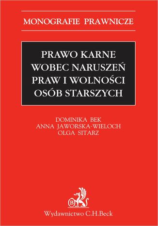 Prawo karne wobec naruszeń praw i wolności osób starszych Dominika Bek, Anna Jaworska-Wieloch, Olga Sitarz prof. UŚ - okladka książki