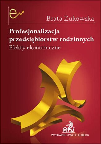 Profesjonalizacja przedsiębiorstw rodzinnych. Efekty ekonomiczne Beata Żukowska - okladka książki