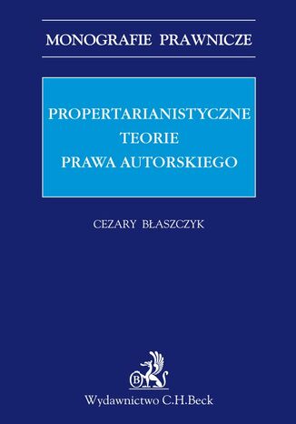 Propertarianistyczne teorie prawa autorskiego Cezary Błaszczyk - okladka książki