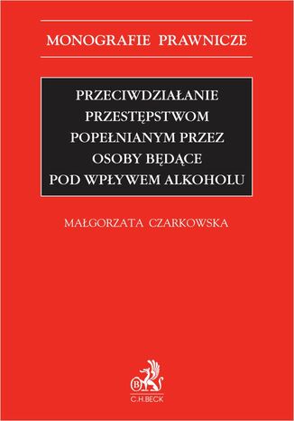 Przeciwdziałanie przestępstwom popełnianym przez osoby będące pod wpływem alkoholu Małgorzata Czarkowska - okladka książki