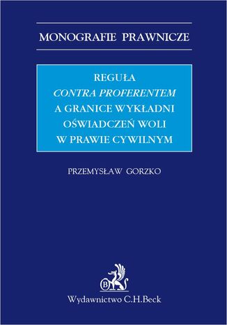 Reguła contra proferentem a granice wykładni oświadczeń woli w prawie cywilnym Przemysław Gorzko - okladka książki