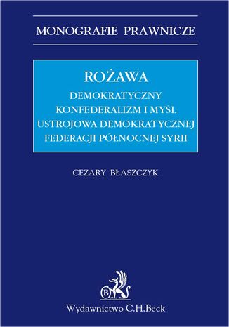 Rożawa. Demokratyczny konfederalizm i myśl ustrojowa Demokratycznej Federacji Północnej Syrii Cezary Błaszczyk - okladka książki