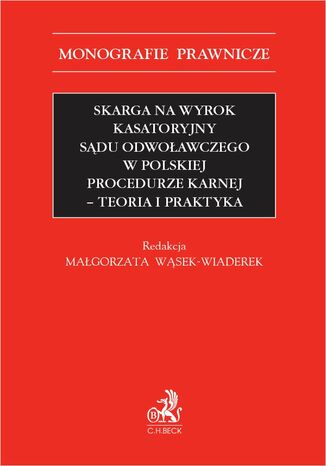 Skarga na wyrok kasatoryjny sądu odwoławczego w polskiej procedurze karnej. Teoria i praktyka Małgorzata Wąsek-Wiaderek prof. KUL, Joanna Dzierżanowska - okladka książki