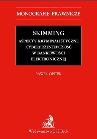 Skimming - aspekty kryminalistyczne. Cyberprzestępczość w bankowości elektronicznej Paweł Opitek - okladka książki