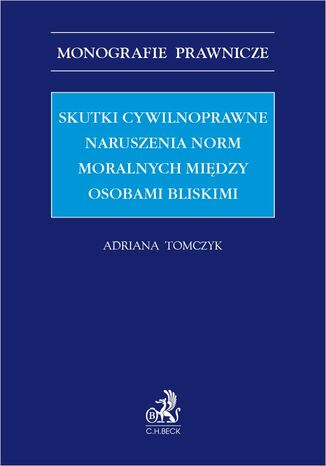 Skutki cywilnoprawne naruszenia norm moralnych między osobami bliskimi Adriana Tomczyk - okladka książki