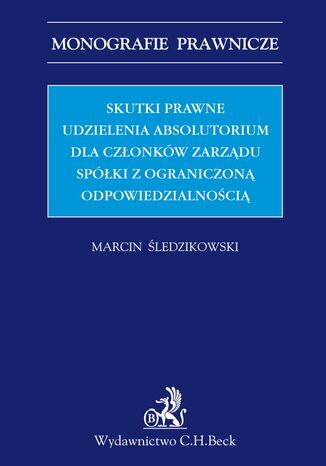 Skutki prawne udzielenia absolutorium dla członków zarządu spółki z ograniczoną odpowiedzialnością Marcin Śledzikowski - okladka książki