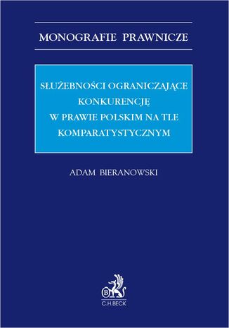 Służebności ograniczające konkurencję w prawie polskim na tle komparatystycznym Adam Bieranowski - okladka książki