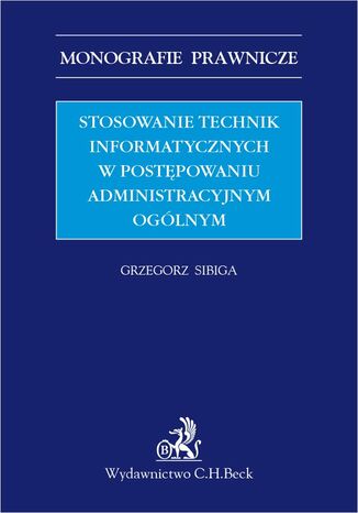 Stosowanie technik informatycznych w postępowaniu administracyjnym ogólnym Grzegorz Sibiga - okladka książki