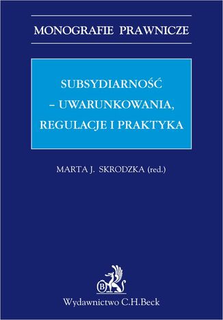 Subsydiarność - uwarunkowania regulacje i praktyka Marta Janina Skrodzka - okladka książki