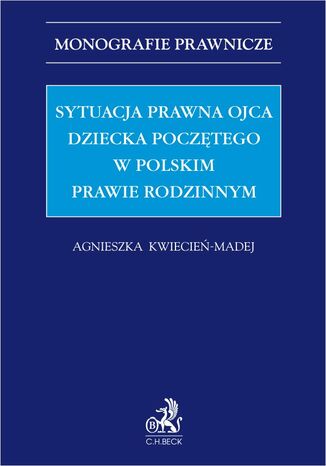 Sytuacja prawna ojca dziecka poczętego w polskim prawie rodzinnym Agnieszka Kwiecień-Madej - okladka książki