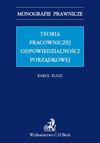 Teoria pracowniczej odpowiedzialności porządkowej Karol Kulig - okladka książki