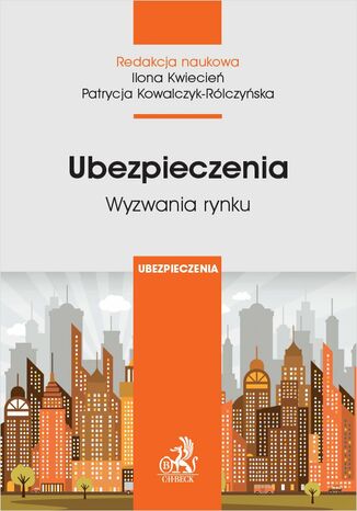 Ubezpieczenia. Wyzwania rynku Patrycja Kowalczyk-Rólczyńska, Ilona Kwiecień prof. UE - okladka książki