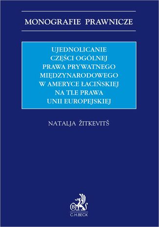 Ujednolicanie części ogólnej prawa prywatnego międzynarodowego w Ameryce Łacińskiej na tle prawa Unii Europejskiej Natalja Žitkevitš - okladka książki