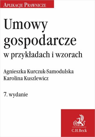 Umowy gospodarcze w przykładach i wzorach. Wydanie 7 Agnieszka Kurczuk-Samodulska, Karolina Kuszlewicz - okladka książki