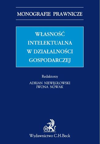 Własność intelektualna w działalności gospodarczej Adrian Niewęgłowski, Iwona Nowak - okladka książki