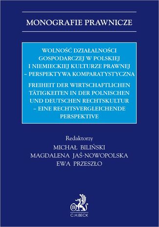 Wolność działalności gospodarczej w polskiej i niemieckiej kulturze prawnej - perspektywa komparystyczna. Freiheit der wirtschaftlichen Tätigkeiten in der Polnischen und Deutschen Rechtskultur - eine rechtsvergleichende Perspektive Michał Biliński, Magdalena Jaś-Nowopolska, Ewa Przeszło - okladka książki