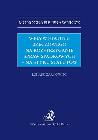 Wpływ statutu rzeczowego na rozstrzyganie spraw spadkowych - na styku statutów Łukasz Żarnowiec - okladka książki