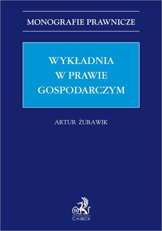 Wykładnia w prawie gospodarczym Artur Żurawik - okladka książki