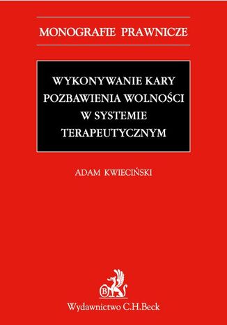 Wykonywanie kary pozbawienia wolności w systemie terapeutycznym Adam Kwieciński - okladka książki