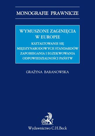 Wymuszone zaginięcia w Europie. Kształtowanie się międzynarodowych standardów zapobiegania i egzekwowania odpowiedzialności państw Grażyna Baranowska - okladka książki