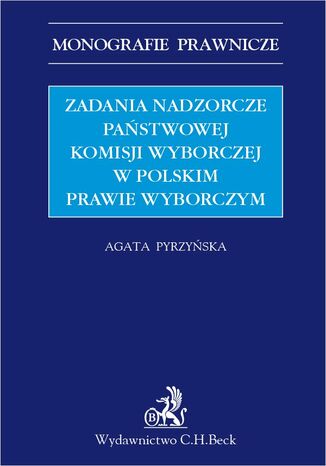 Zadania nadzorcze Państwowej Komisji wyborczej w polskim prawie wyborczym Agata Pyrzyńska - okladka książki