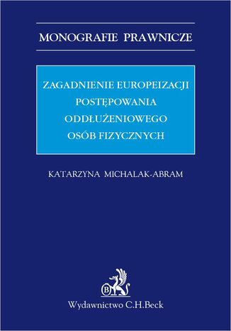 Zagadnienia europeizacji postępowania oddłużeniowego osób fizycznych Katarzyna Michalak-Abram - okladka książki