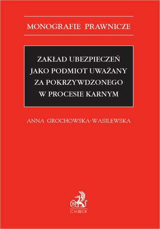 Zakład ubezpieczeń jako podmiot uważany za pokrzywdzonego w procesie karnym Anna Grochowska-Wasilewska - okladka książki