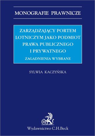 Zarządzający portem lotniczym jako podmiot prawa. Wybrane zagadnienia Sylwia Kaczyńska - okladka książki