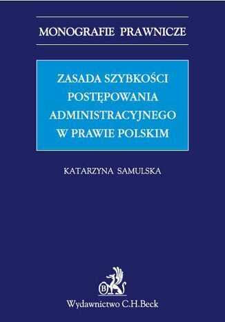 Zasada szybkości postępowania administracyjnego w prawie polskim Katarzyna Samulska - okladka książki