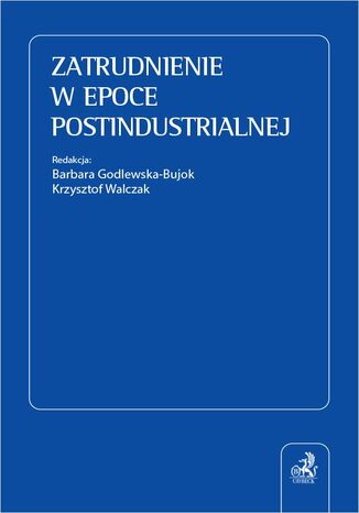 Zatrudnienie w epoce postindustrialnej Barbara Godlewska-Bujok, Krzysztof Walczak, Michał Barański - okladka książki